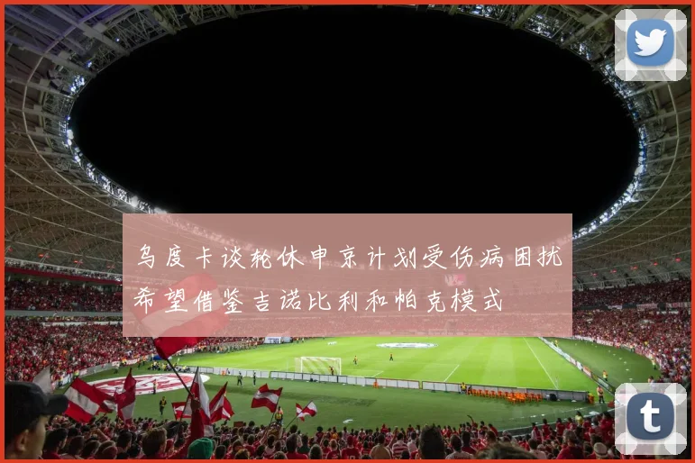 乌度卡谈轮休申京计划受伤病困扰希望借鉴吉诺比利和帕克模式